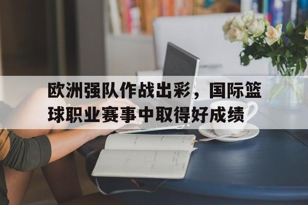 包含欧洲强队作战出彩，国际篮球职业赛事中取得好成绩的词条
